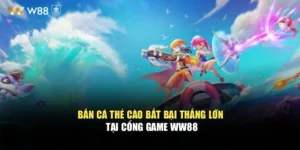 Bắn Cá Thẻ Cào Bất Bại Thắng Lớn Tại Cổng Game WW88