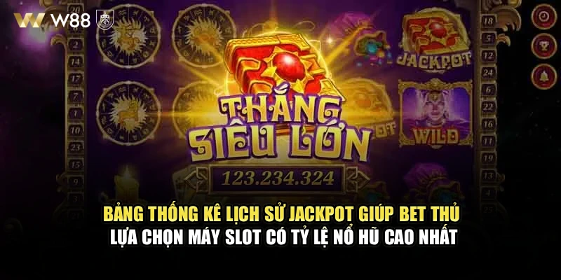 Bảng thống kê lịch sử jackpot giúp bet thủ lựa chọn máy slot có tỷ lệ nổ hũ cao nhất