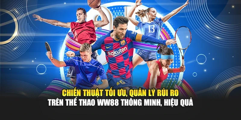Chiến thuật tối ưu, quản lý rủi ro trên thể thao WW88 thông minh, hiệu quả