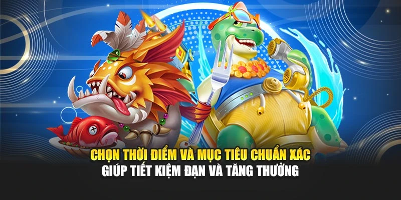 Chọn thời điểm và mục tiêu chuẩn xác giúp tiết kiệm đạn và tăng thưởng