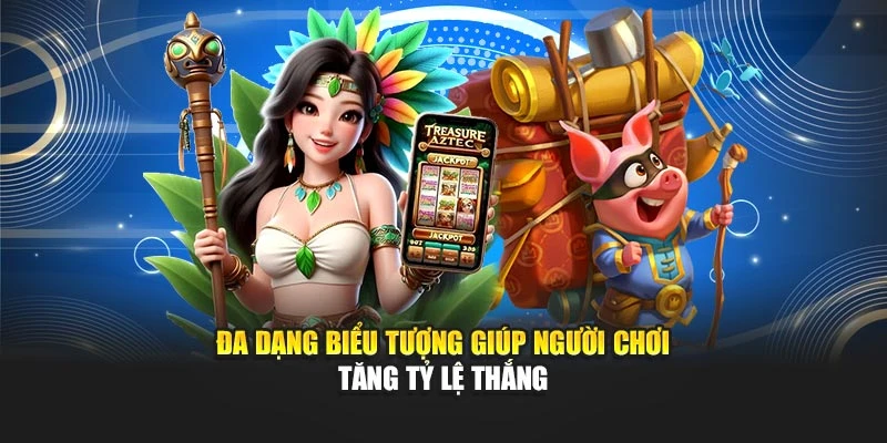 Đa dạng biểu tượng giúp người chơi tăng tỷ lệ thắng