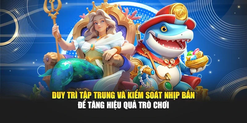 Duy trì tập trung và kiểm soát nhịp bắn để tăng hiệu quả trò chơi