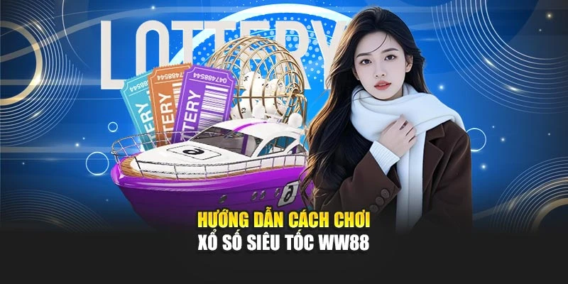 Hướng dẫn cách chơi xổ số siêu tốc WW88