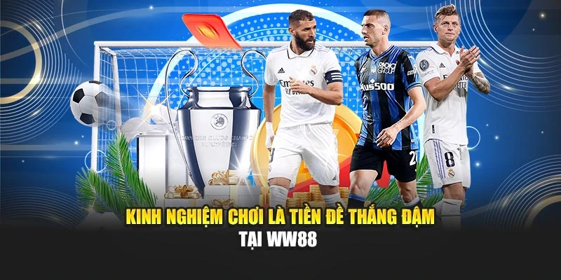 Kinh nghiệm chơi là tiền đề thắng đậm tại WW88 