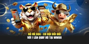 Nổ Hũ 666 - Cơ Hội Đổi Đời Với 1 Lần Quay Hũ Tại WW88