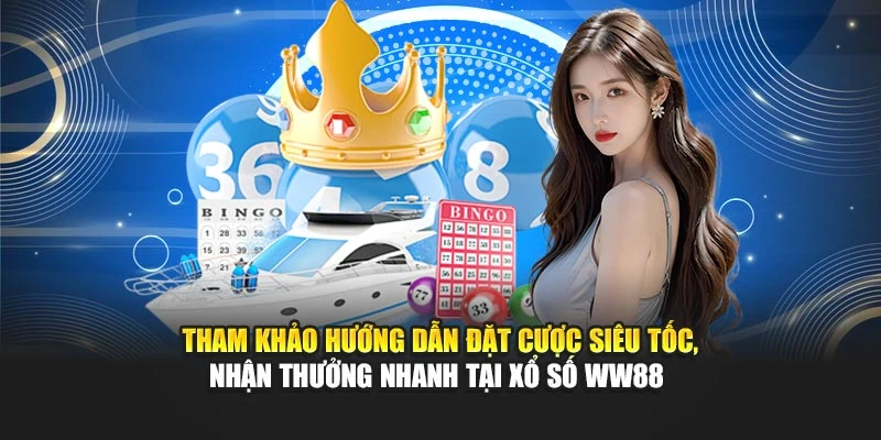 Tham khảo hướng dẫn đặt cược siêu tốc, nhận thưởng nhanh tại xổ số WW88 