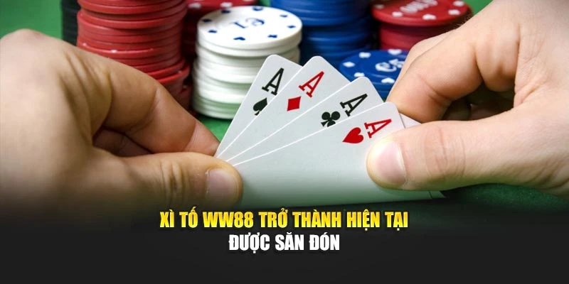 Xì tố WW88 trở thành hiện tại được săn đón